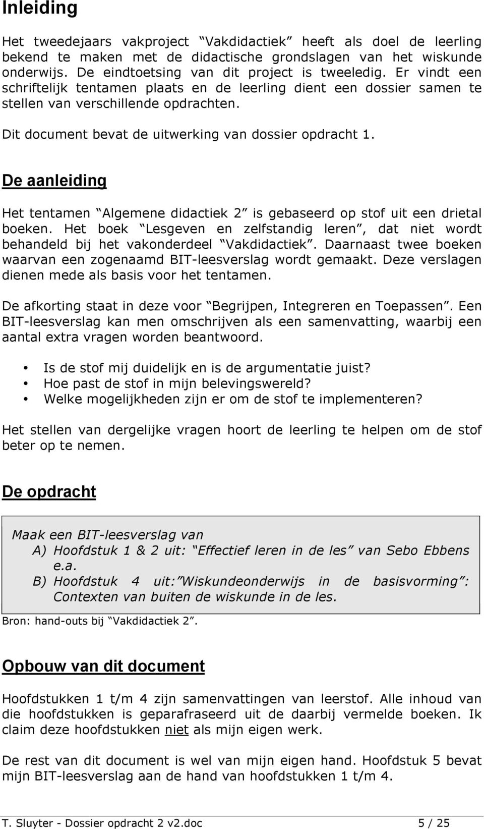 De aanleiding Het tentamen Algemene didactiek 2 is gebaseerd op stof uit een drietal boeken. Het boek Lesgeven en zelfstandig leren, dat niet wordt behandeld bij het vakonderdeel Vakdidactiek.