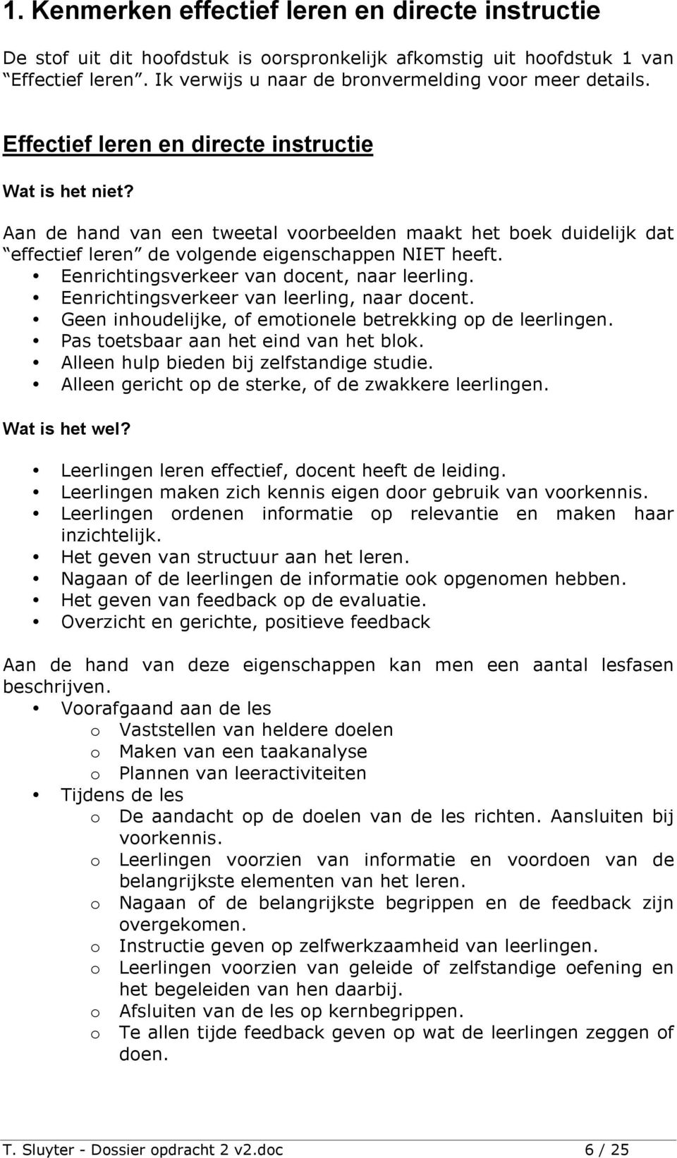 Eenrichtingsverkeer van docent, naar leerling. Eenrichtingsverkeer van leerling, naar docent. Geen inhoudelijke, of emotionele betrekking op de leerlingen. Pas toetsbaar aan het eind van het blok.