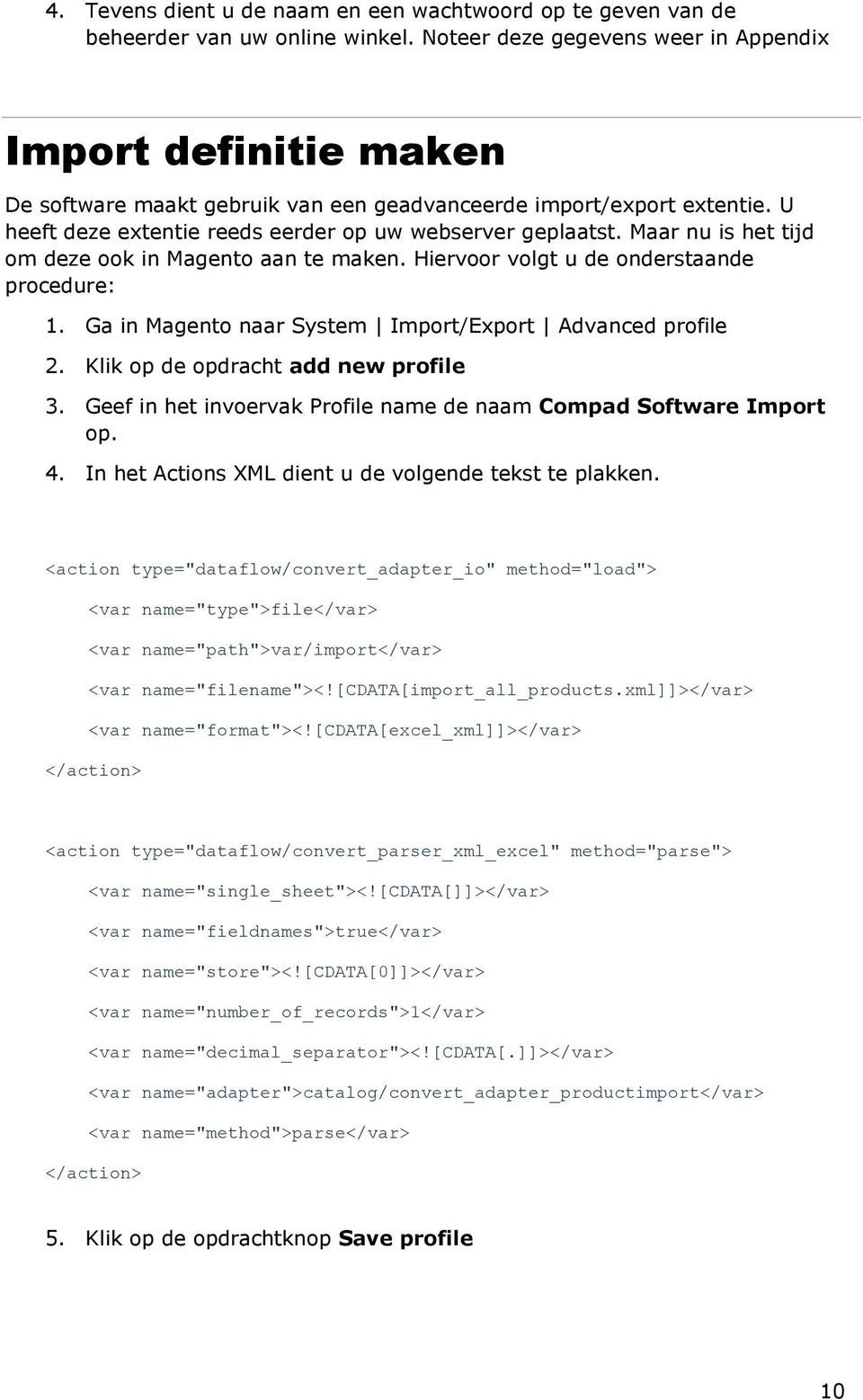 Maar nu is het tijd om deze ook in Magento aan te maken. Hiervoor volgt u de onderstaande procedure: 1. Ga in Magento naar System Import/Export Advanced profile 2.
