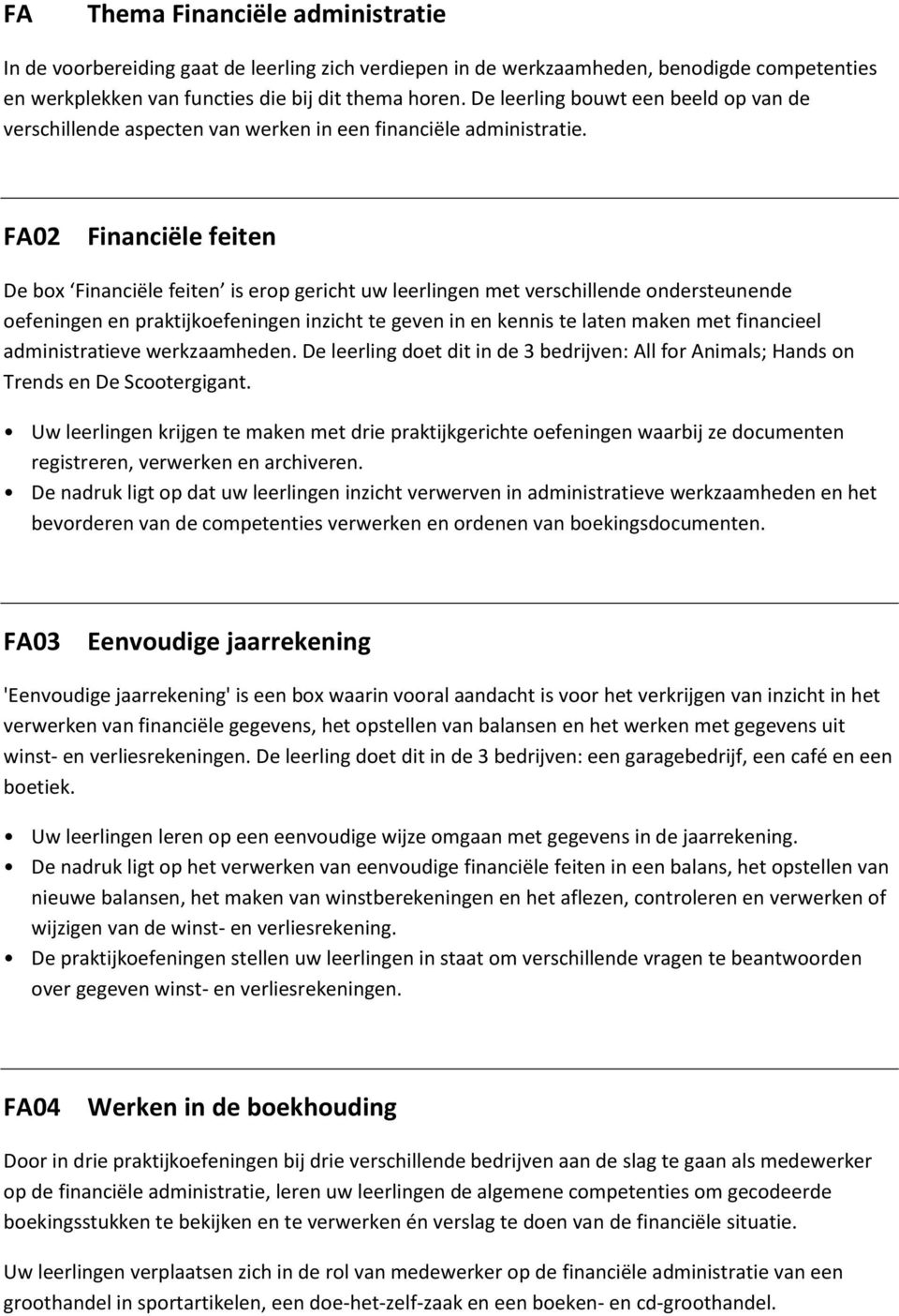 FA02 Financiële feiten De box Financiële feiten is erop gericht uw leerlingen met verschillende ondersteunende oefeningen en praktijkoefeningen inzicht te geven in en kennis te laten maken met