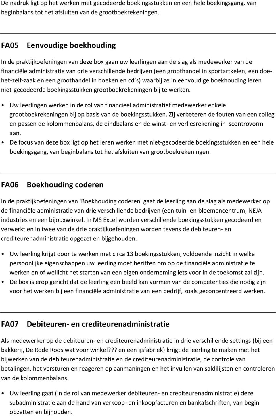 sportartkelen, een doehet-zelf-zaak en een groothandel in boeken en cd s) waarbij ze in eenvoudige boekhouding leren niet-gecodeerde boekingsstukken grootboekrekeningen bij te werken.