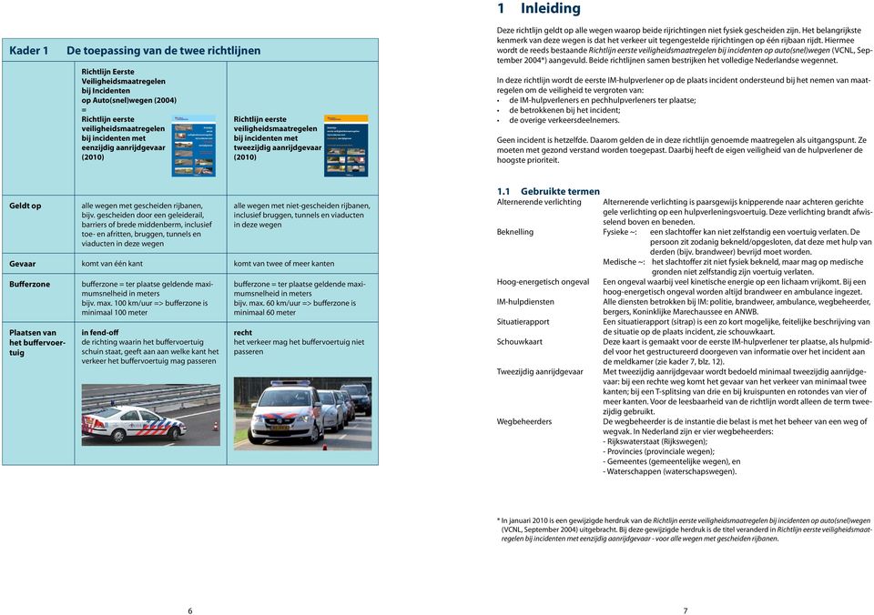 aanrijdgevaar (2010) Richtlijn eerste veiligheidsmaatregelen bij ien met tweezijdig aanrijdgevaar voor alle wegen met niet-gescheiden rijbanen Deze richtlijn geldt op alle wegen waarop beide