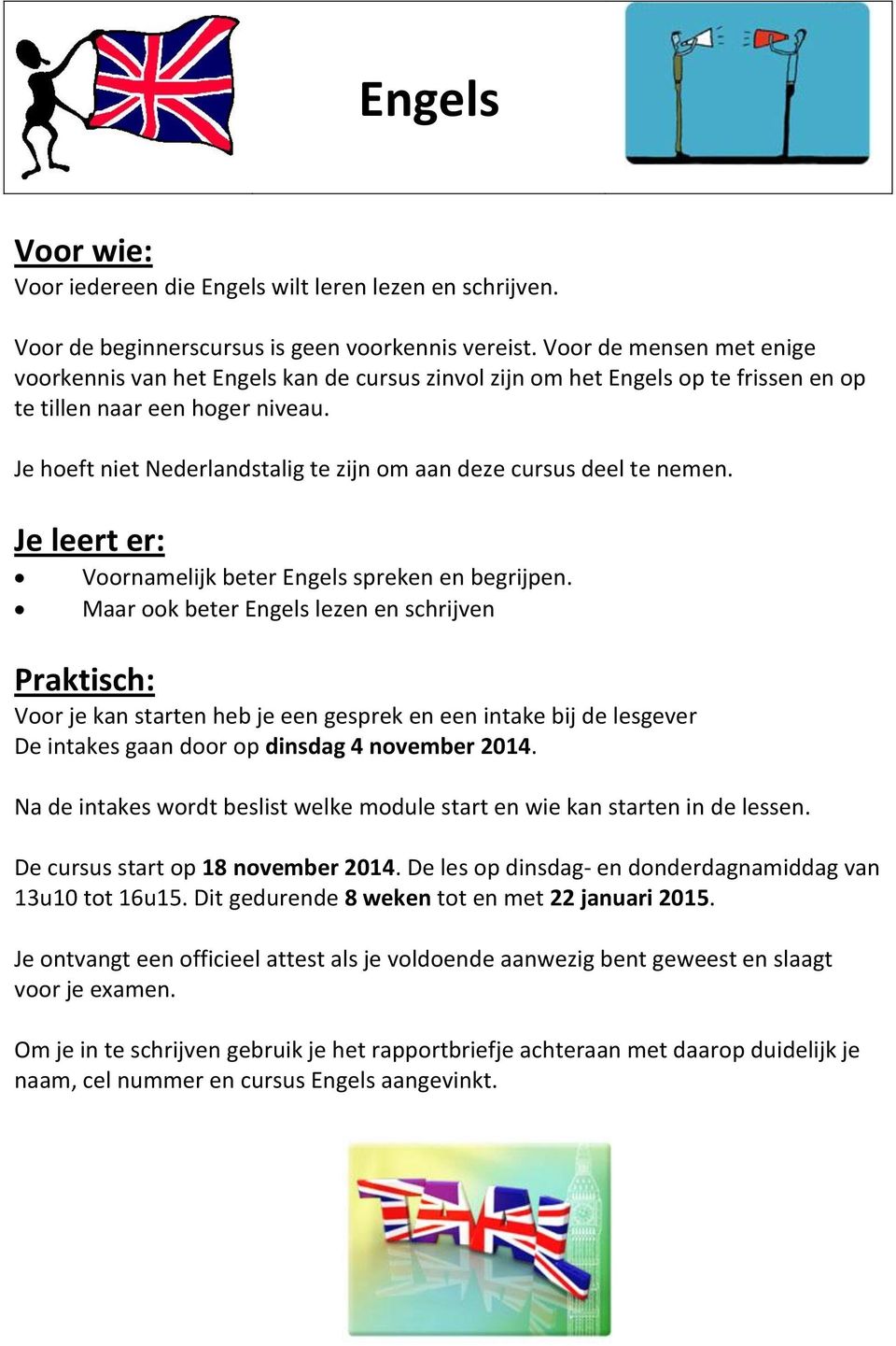 Je heft niet Nederlandstalig te zijn m aan deze cursus deel te nemen. Je leert er: Vrnamelijk beter Engels spreken en begrijpen.