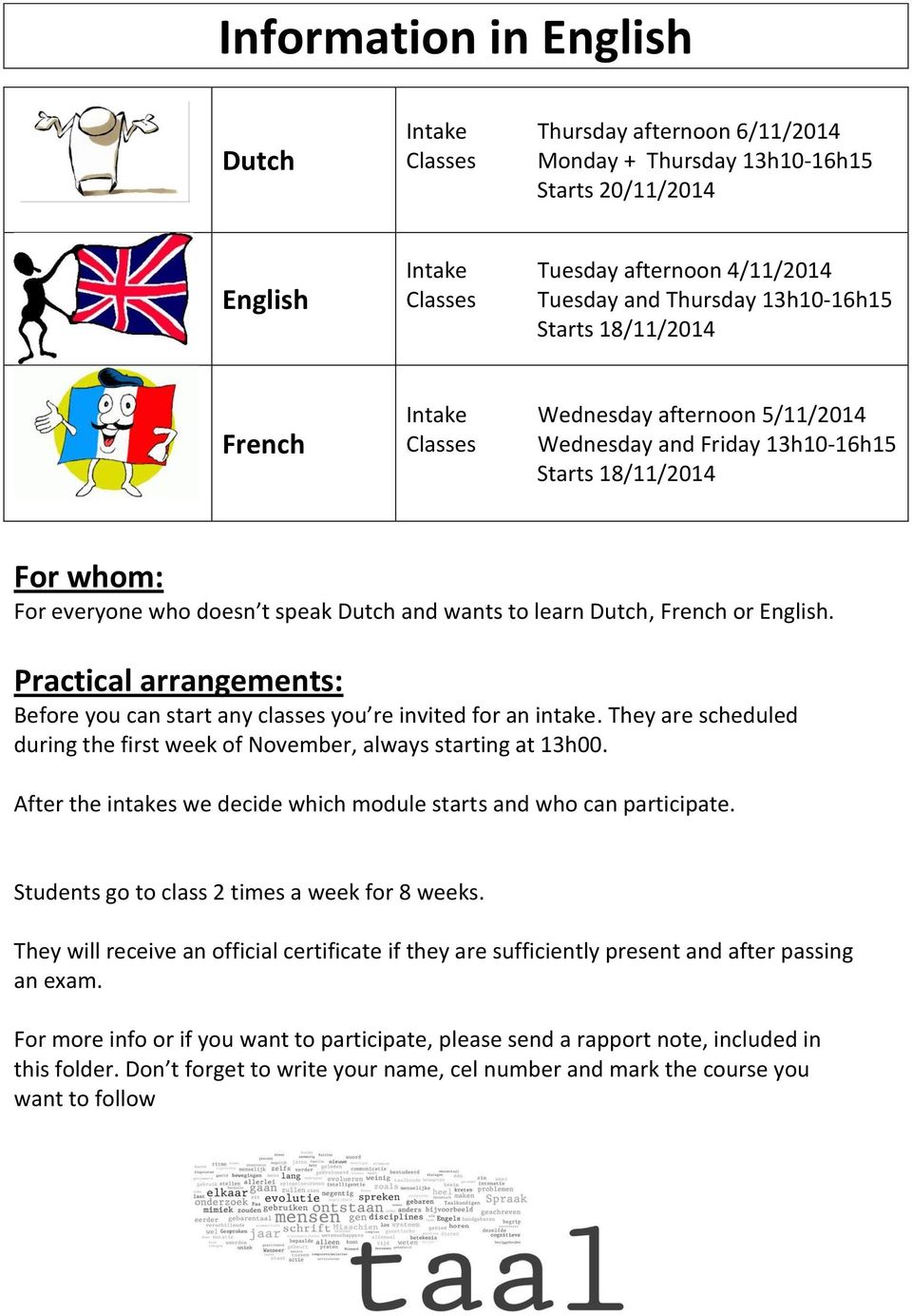 English. Practical arrangements: Befre yu can start any classes yu re invited fr an intake. They are scheduled during the first week f Nvember, always starting at 13h00.