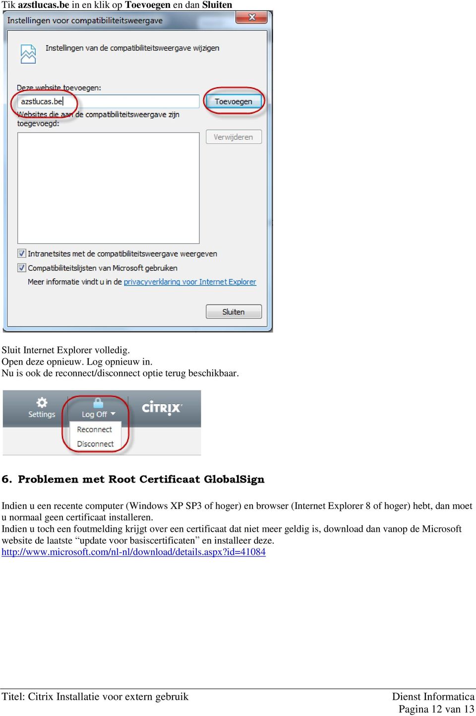Problemen met Root Certificaat GlobalSign Indien u een recente computer (Windows XP SP3 of hoger) en browser (Internet Explorer 8 of hoger) hebt, dan moet u