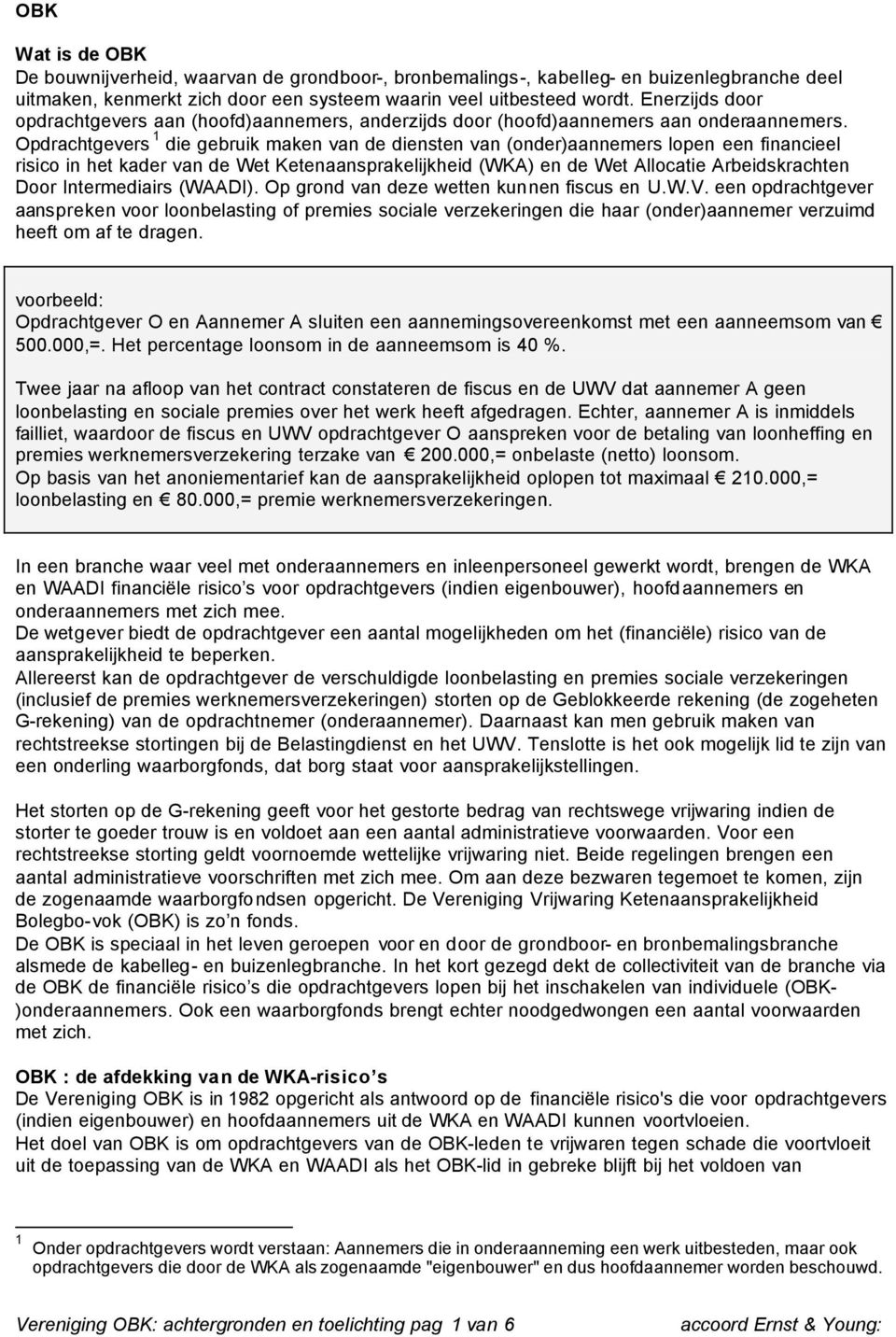 Opdrachtgevers 1 die gebruik maken van de diensten van (onder)aannemers lopen een financieel risico in het kader van de Wet Ketenaansprakelijkheid (WKA) en de Wet Allocatie Arbeidskrachten Door