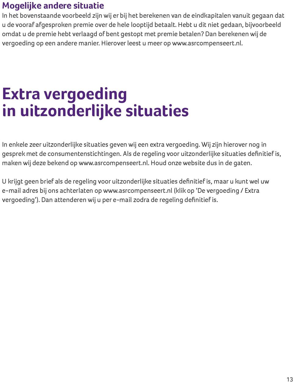 asrcompenseert.nl. Extra vergoeding in uitzonderlijke situaties In enkele zeer uitzonderlijke situaties geven wij een extra vergoeding. Wij zijn hierover nog in gesprek met de consumentenstichtingen.