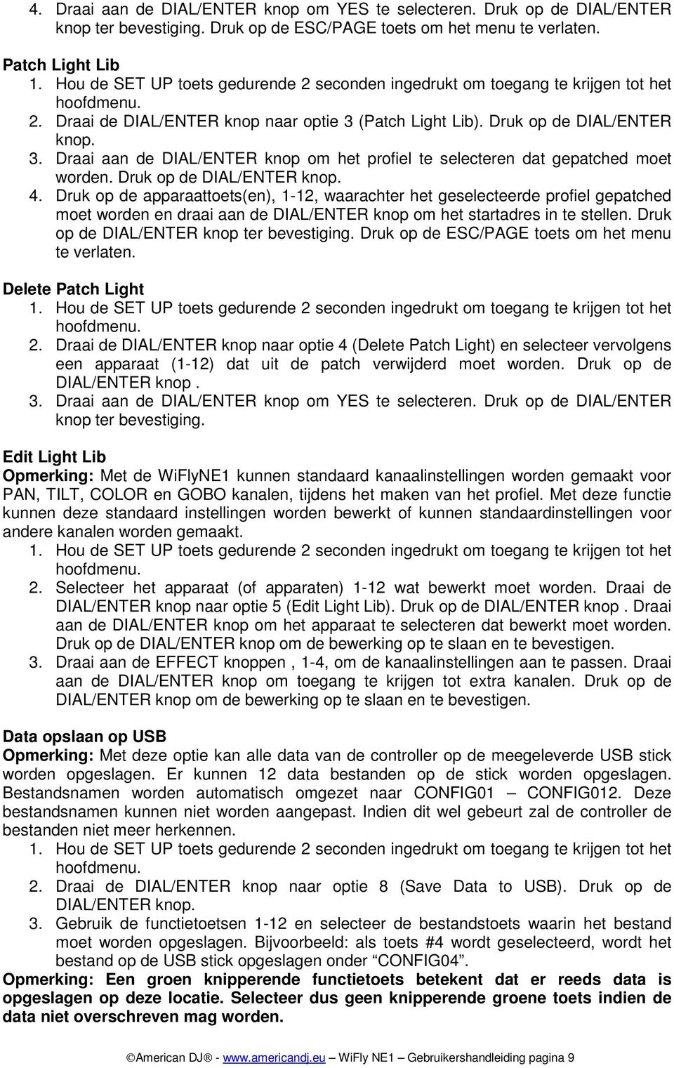 Druk op de apparaattoets(en), 1-12, waarachter het geselecteerde profiel gepatched moet worden en draai aan de DIAL/ENTER knop om het startadres in te stellen.