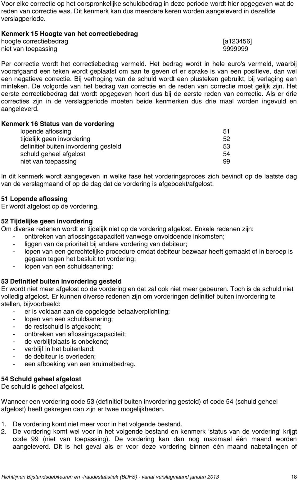 Kenmerk 15 Hoogte van het correctiebedrag hoogte correctiebedrag [a123456] niet van toepassing 9999999 Per correctie wordt het correctiebedrag vermeld.