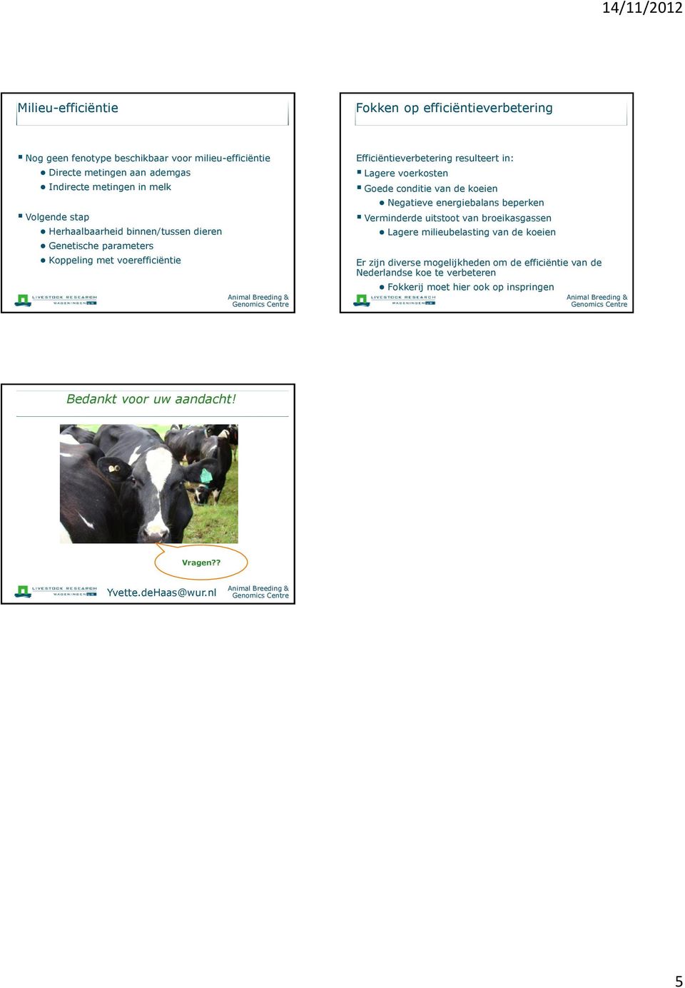 voerkosten Goede conditie van de koeien Negatieve energiebalans beperken Verminderde uitstoot van broeikasgassen Lagere milieubelasting van de koeien Er zijn