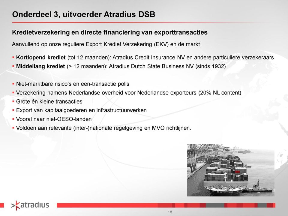 Business NV (sinds 1932) Niet-marktbare risico s en een-transactie polis Verzekering namens Nederlandse overheid voor Nederlandse exporteurs (20% NL content) Grote én