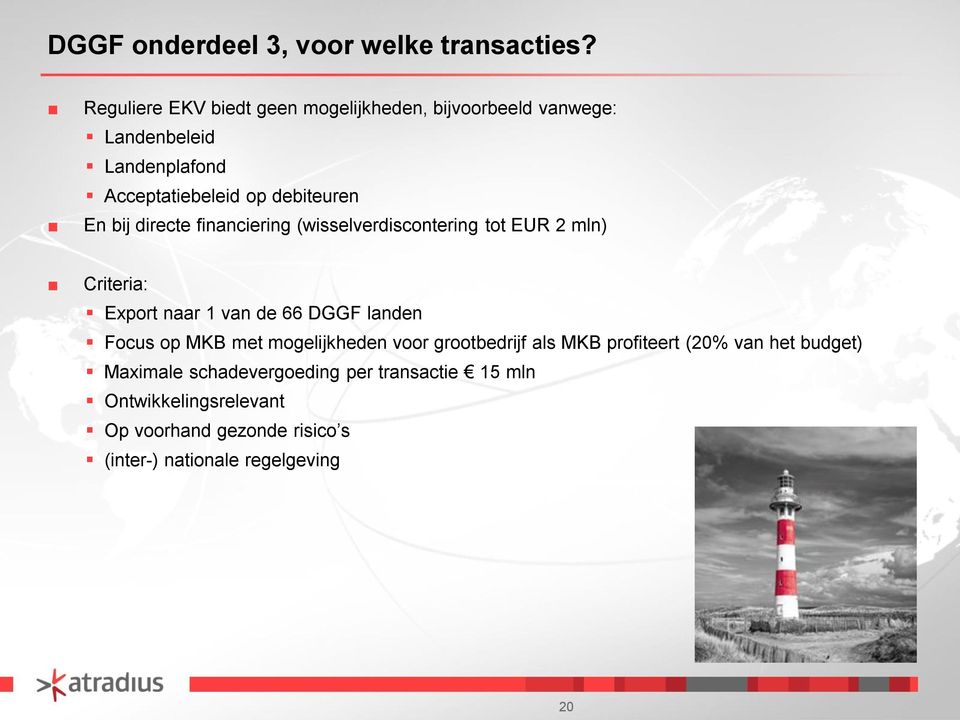 bij directe financiering (wisselverdiscontering tot EUR 2 mln) Criteria: Export naar 1 van de 66 DGGF landen Focus op MKB