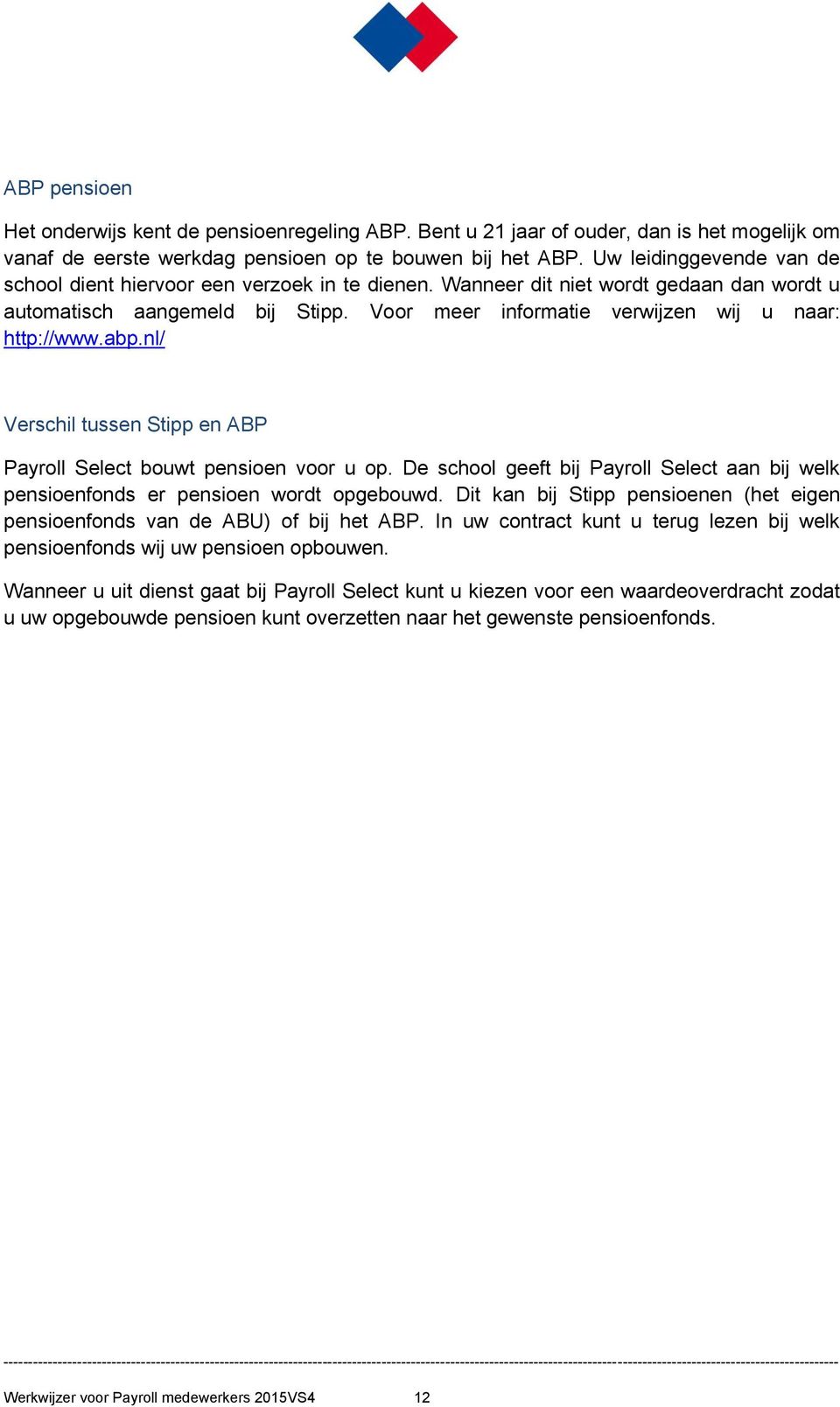 Voor meer informatie verwijzen wij u naar: http://www.abp.nl/ Verschil tussen Stipp en ABP Payroll Select bouwt pensioen voor u op.