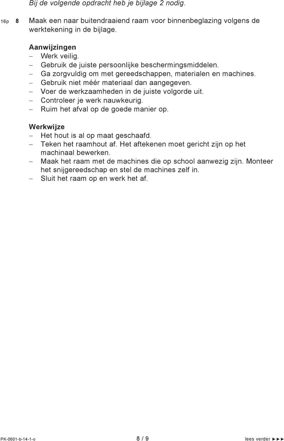 Voer de werkzaamheden in de juiste volgorde uit. Controleer je werk nauwkeurig. Ruim het afval op de goede manier op. Het hout is al op maat geschaafd. Teken het raamhout af.