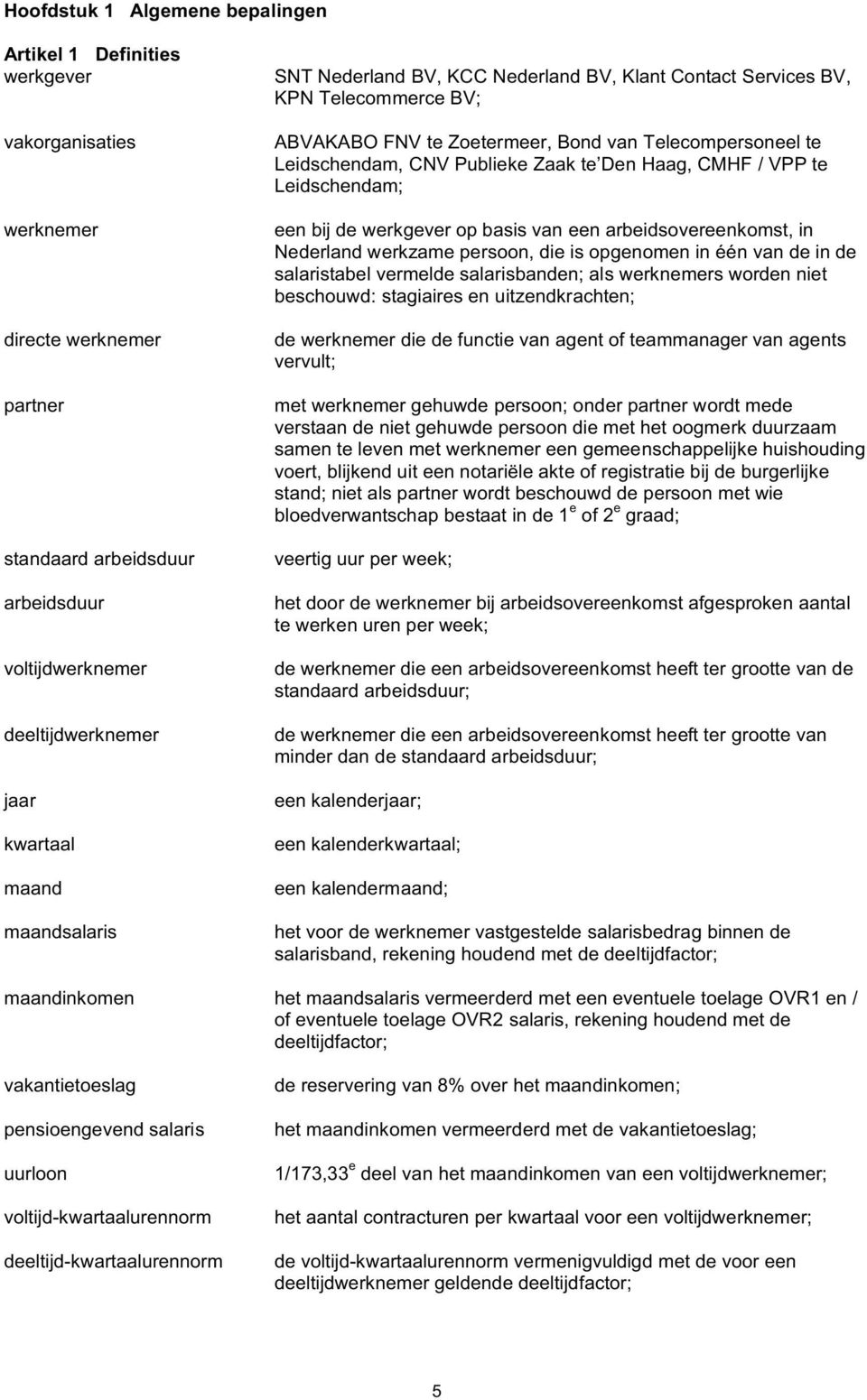 Haag, CMHF / VPP te Leidschendam; een bij de werkgever op basis van een arbeidsovereenkomst, in Nederland werkzame persoon, die is opgenomen in één van de in de salaristabel vermelde salarisbanden;