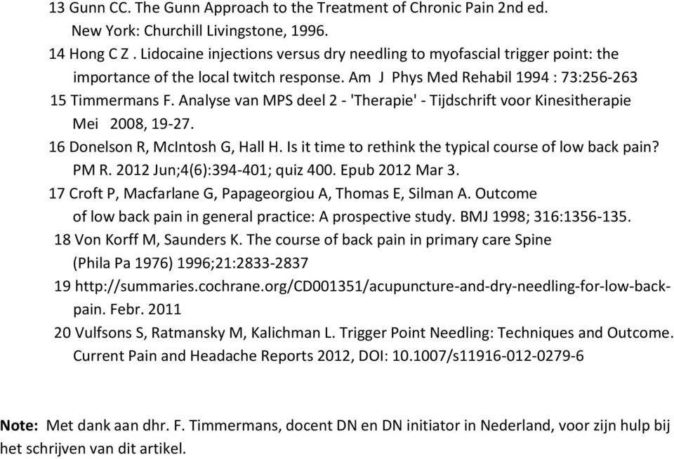 Analyse van MPS deel 2 - 'Therapie' - Tijdschrift voor Kinesitherapie Mei 2008, 19-27. 16 Donelson R, McIntosh G, Hall H. Is it time to rethink the typical course of low back pain? PM R.