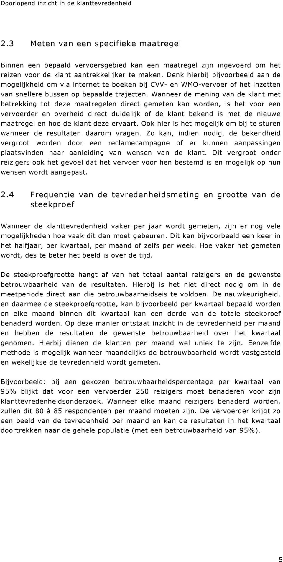 Wanneer de mening van de klant met betrekking tot deze maatregelen direct gemeten kan worden, is het voor een vervoerder en overheid direct duidelijk of de klant bekend is met de nieuwe maatregel en