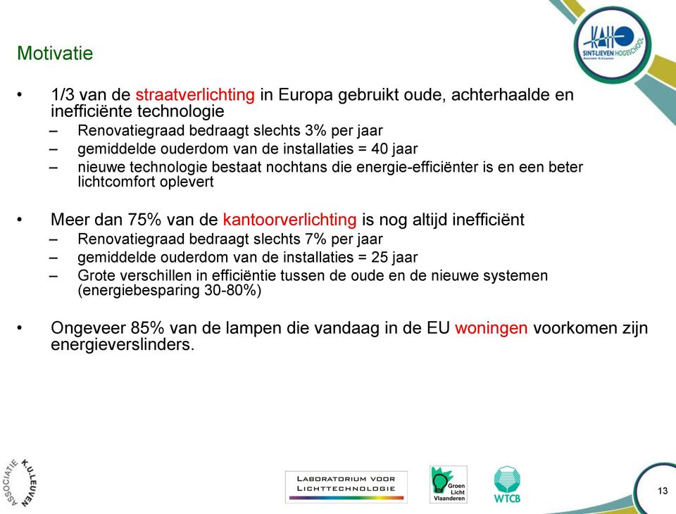 kantoorverlichting is nog altijd inefficiënt Renovatiegraad bedraagt slechts 7% per jaar gemiddelde ouderdom van de installaties = 25 jaar Grote verschillen in