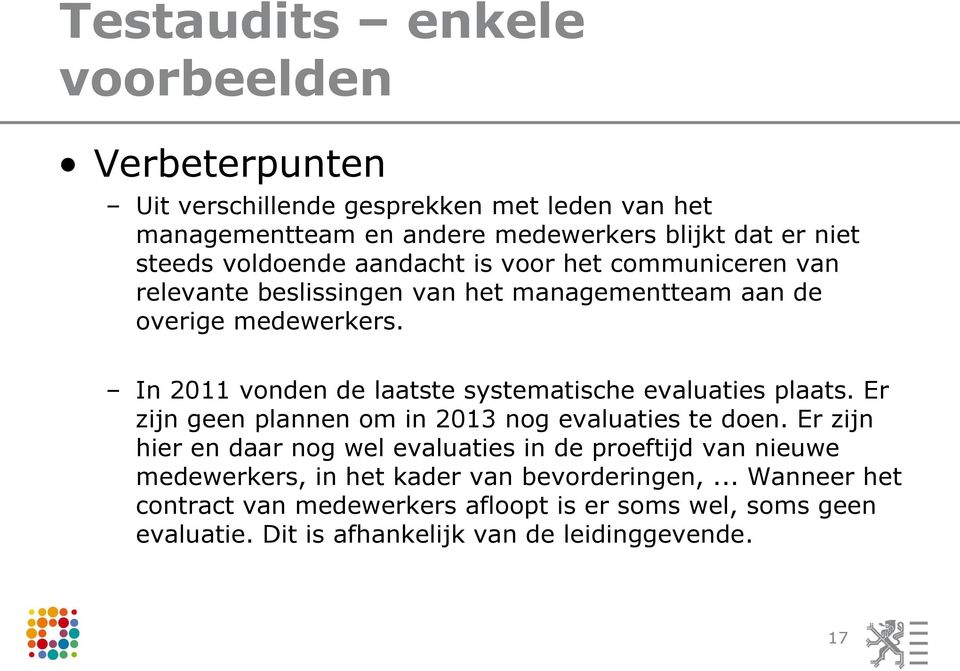 In 2011 vonden de laatste systematische evaluaties plaats. Er zijn geen plannen om in 2013 nog evaluaties te doen.