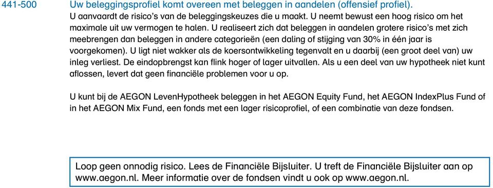 U realiseert zich dat beleggen in aandelen grotere risico s met zich meebrengen dan beleggen in andere categorieën (een daling of stijging van 30% in één jaar is voorgekomen).