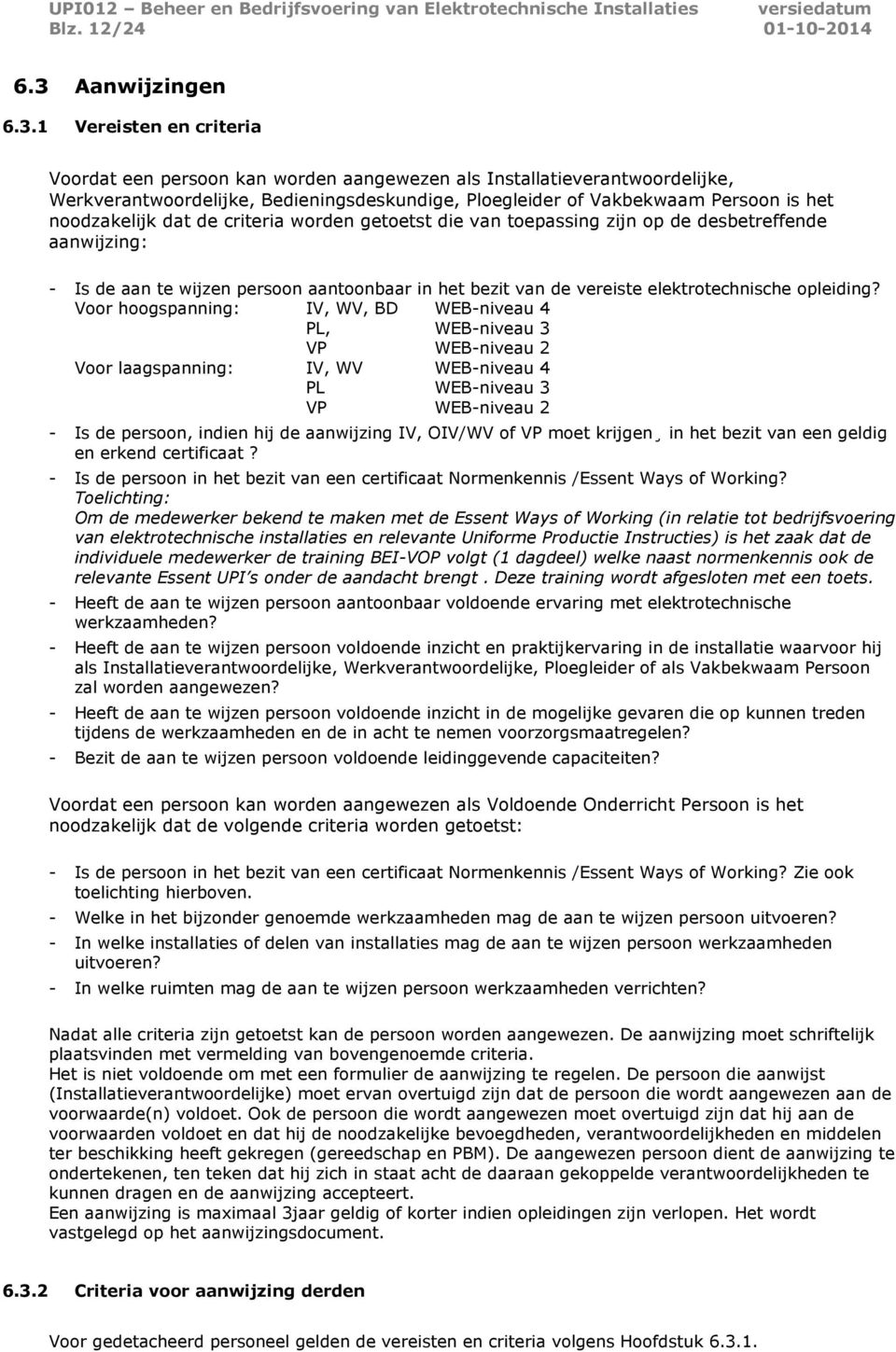 1 Vereisten en criteria Voordat een persoon kan worden aangewezen als Installatieverantwoordelijke, Werkverantwoordelijke, Bedieningsdeskundige, Ploegleider of Vakbekwaam Persoon is het noodzakelijk