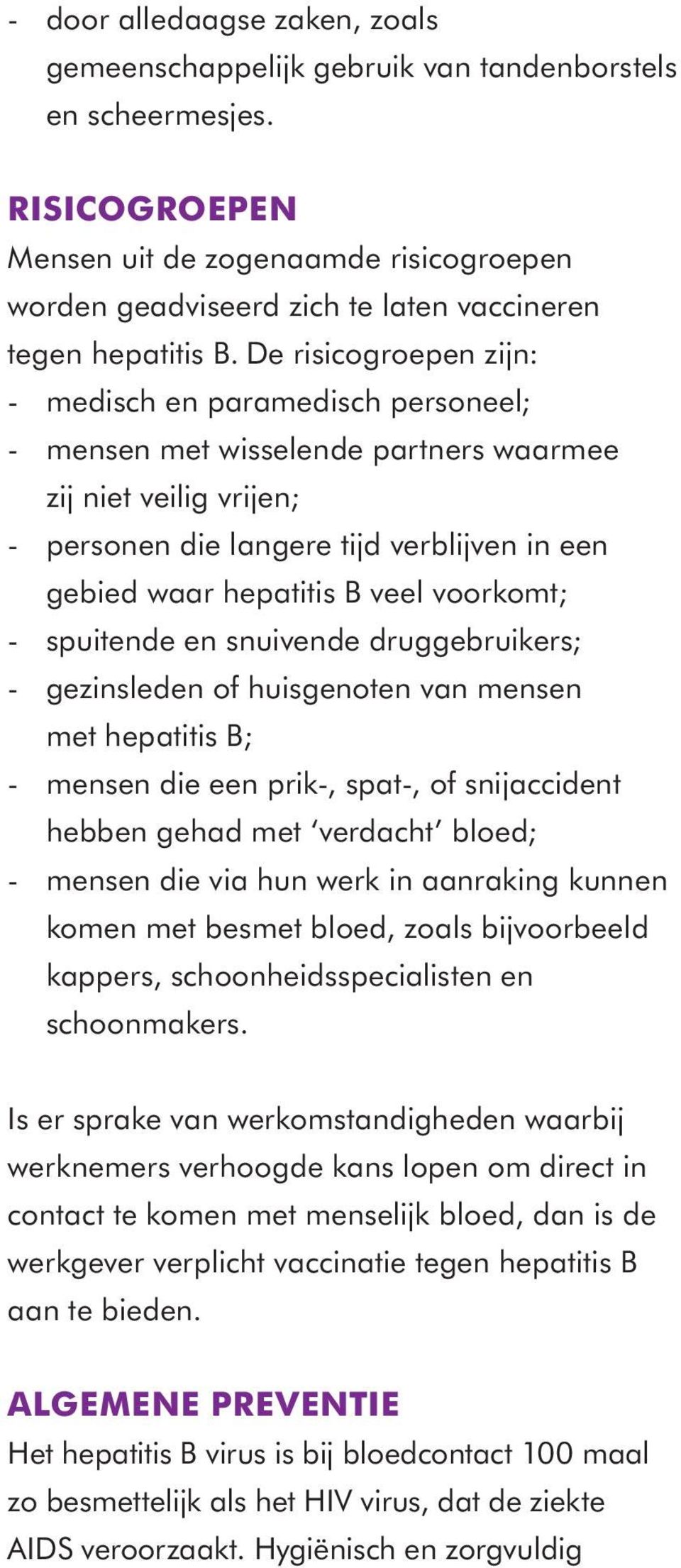 De risicogroepen zijn: - medisch en paramedisch personeel; - mensen met wisselende partners waarmee zij niet veilig vrijen; - personen die langere tijd verblijven in een gebied waar hepatitis B veel