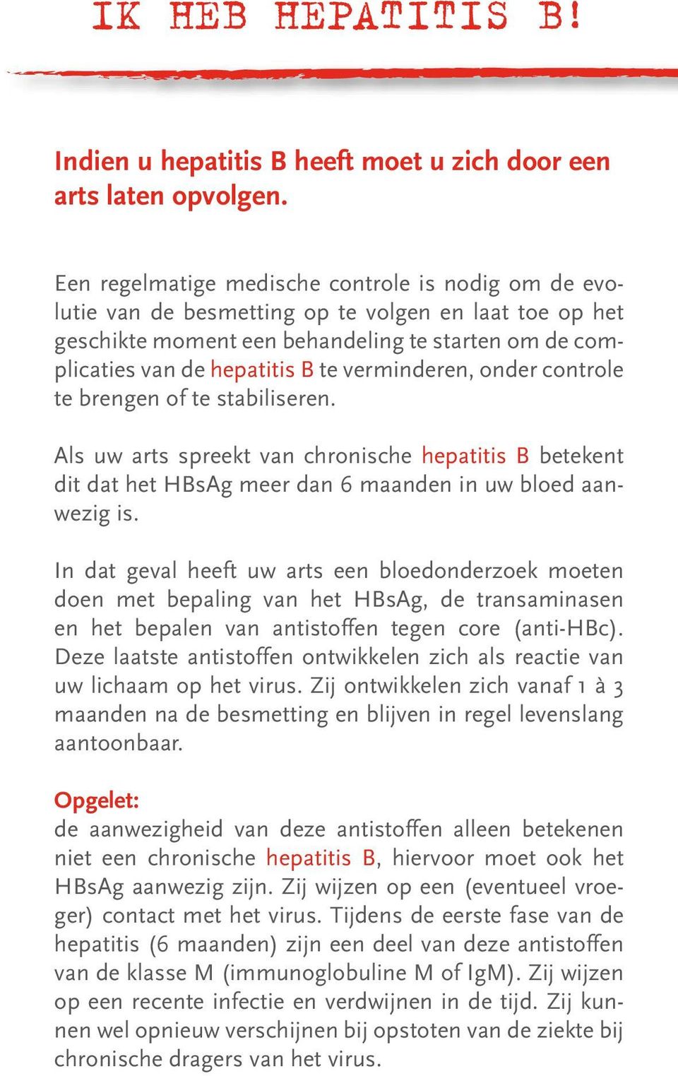 verminderen, onder controle te brengen of te stabiliseren. Als uw arts spreekt van chronische hepatitis B betekent dit dat het HBsAg meer dan 6 maanden in uw bloed aanwezig is.