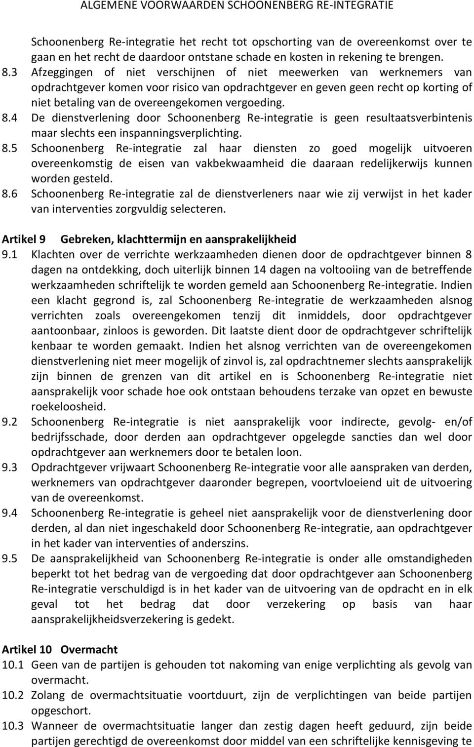 vergoeding. 8.4 De dienstverlening door Schoonenberg Re-integratie is geen resultaatsverbintenis maar slechts een inspanningsverplichting. 8.5 Schoonenberg Re-integratie zal haar diensten zo goed mogelijk uitvoeren overeenkomstig de eisen van vakbekwaamheid die daaraan redelijkerwijs kunnen worden gesteld.