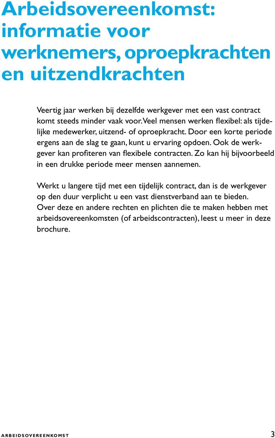 Ook de werkgever kan profiteren van flexibele contracten. Zo kan hij bijvoorbeeld in een drukke periode meer mensen aannemen.