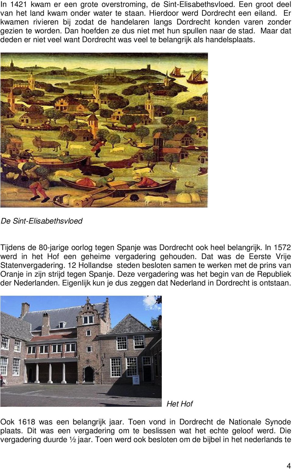 Maar dat deden er niet veel want Dordrecht was veel te belangrijk als handelsplaats. De Sint-Elisabethsvloed Tijdens de 80-jarige oorlog tegen Spanje was Dordrecht ook heel belangrijk.