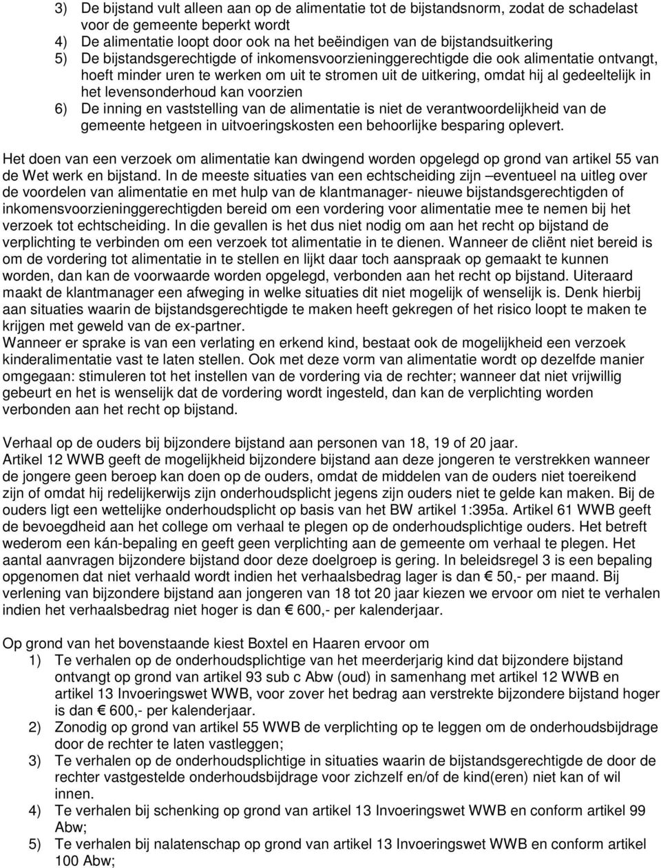 levensonderhoud kan voorzien 6) De inning en vaststelling van de alimentatie is niet de verantwoordelijkheid van de gemeente hetgeen in uitvoeringskosten een behoorlijke besparing oplevert.