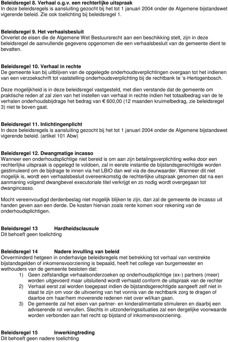 Het verhaalsbesluit Onverlet de eisen die de Algemene Wet Bestuursrecht aan een beschikking stelt, zijn in deze beleidsregel de aanvullende gegevens opgenomen die een verhaalsbesluit van de gemeente