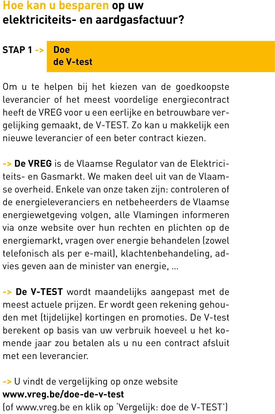 V-TEST. Zo kan u makkelijk een nieuwe leverancier of een beter contract kiezen. -> De VREG is de Vlaamse Regulator van de Elektriciteits- en Gasmarkt. We maken deel uit van de Vlaamse overheid.