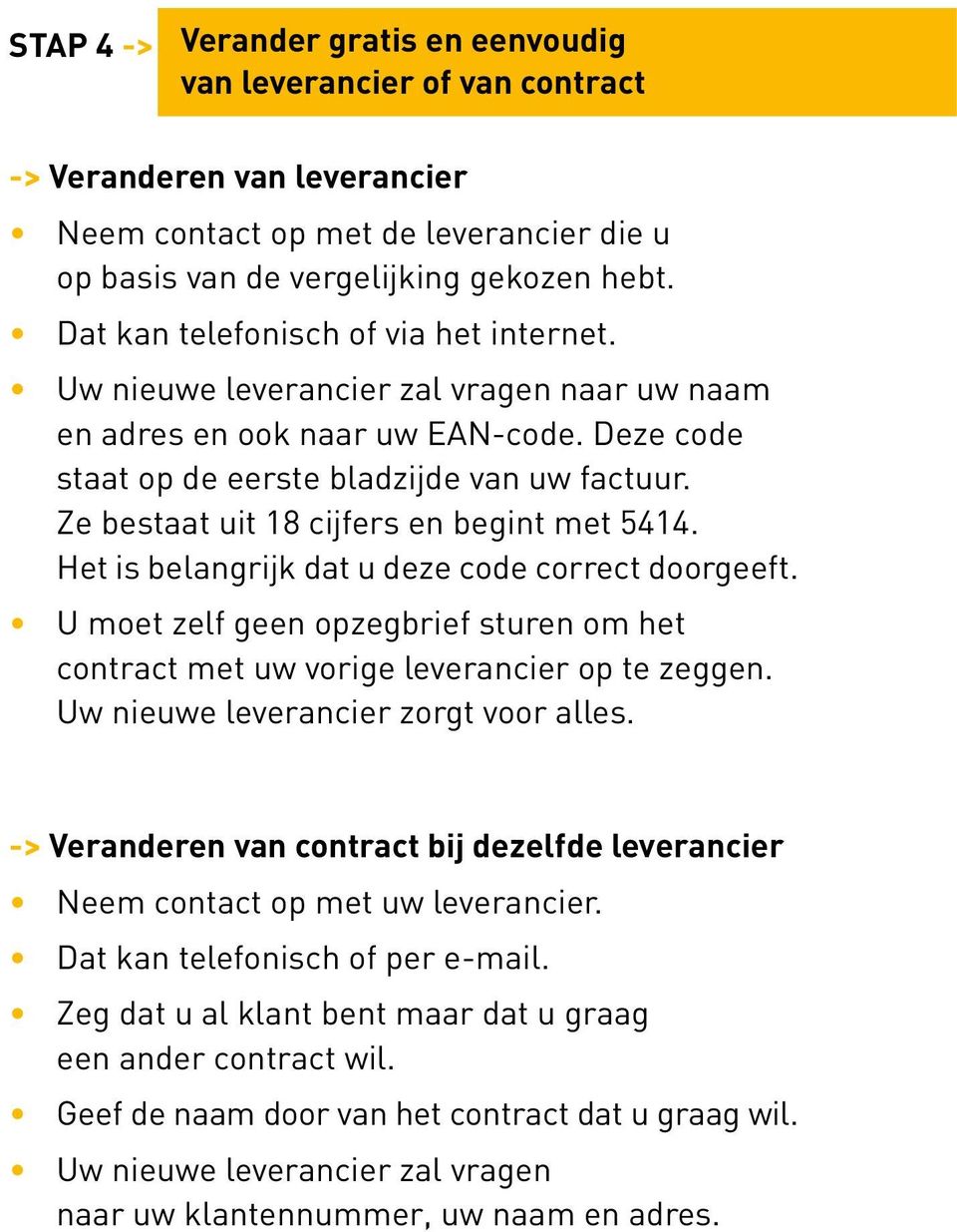 Ze bestaat uit 18 cijfers en begint met 5414. Het is belangrijk dat u deze code correct doorgeeft. U moet zelf geen opzegbrief sturen om het contract met uw vorige leverancier op te zeggen.