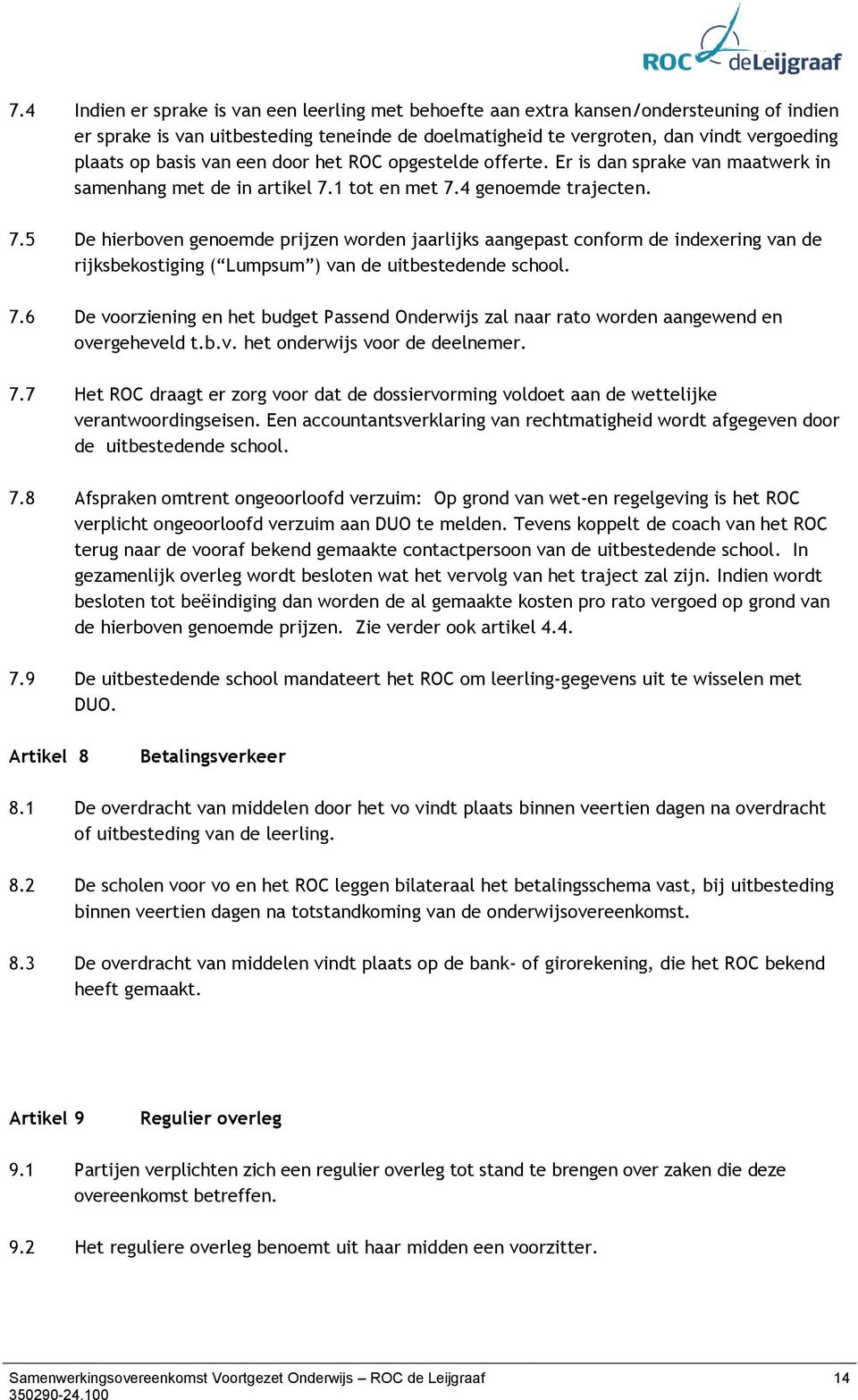 1 tot en met 7.4 genoemde trajecten. 7.5 De hierboven genoemde prijzen worden jaarlijks aangepast conform de indexering van de rijksbekostiging ( Lumpsum ) van de uitbestedende school. 7.6 De voorziening en het budget Passend Onderwijs zal naar rato worden aangewend en overgeheveld t.