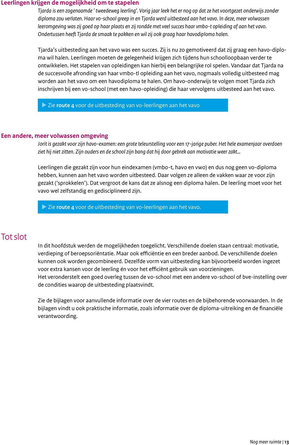 Ondertussen heeft Trda de smaak te pakken en wil zij ook graag haar havodiploma halen. Trda s uitbesteding aan het vavo was een succes.