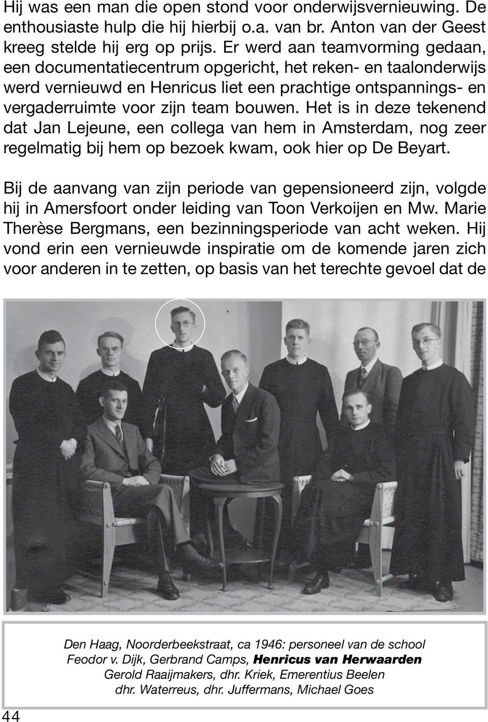 Het is in deze tekenend dat Jan Lejeune, een collega van hem in Amsterdam, nog zeer regelmatig bij hem op bezoek kwam, ook hier op De Beyart.
