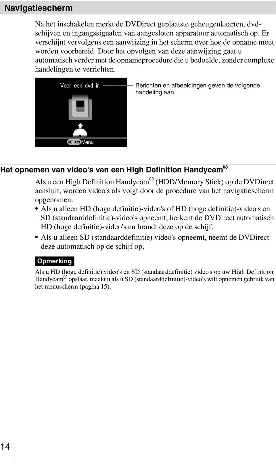 Door het opvolgen van deze aanwijzing gaat u automatisch verder met de opnameprocedure die u bedoelde, zonder complexe handelingen te verrichten.