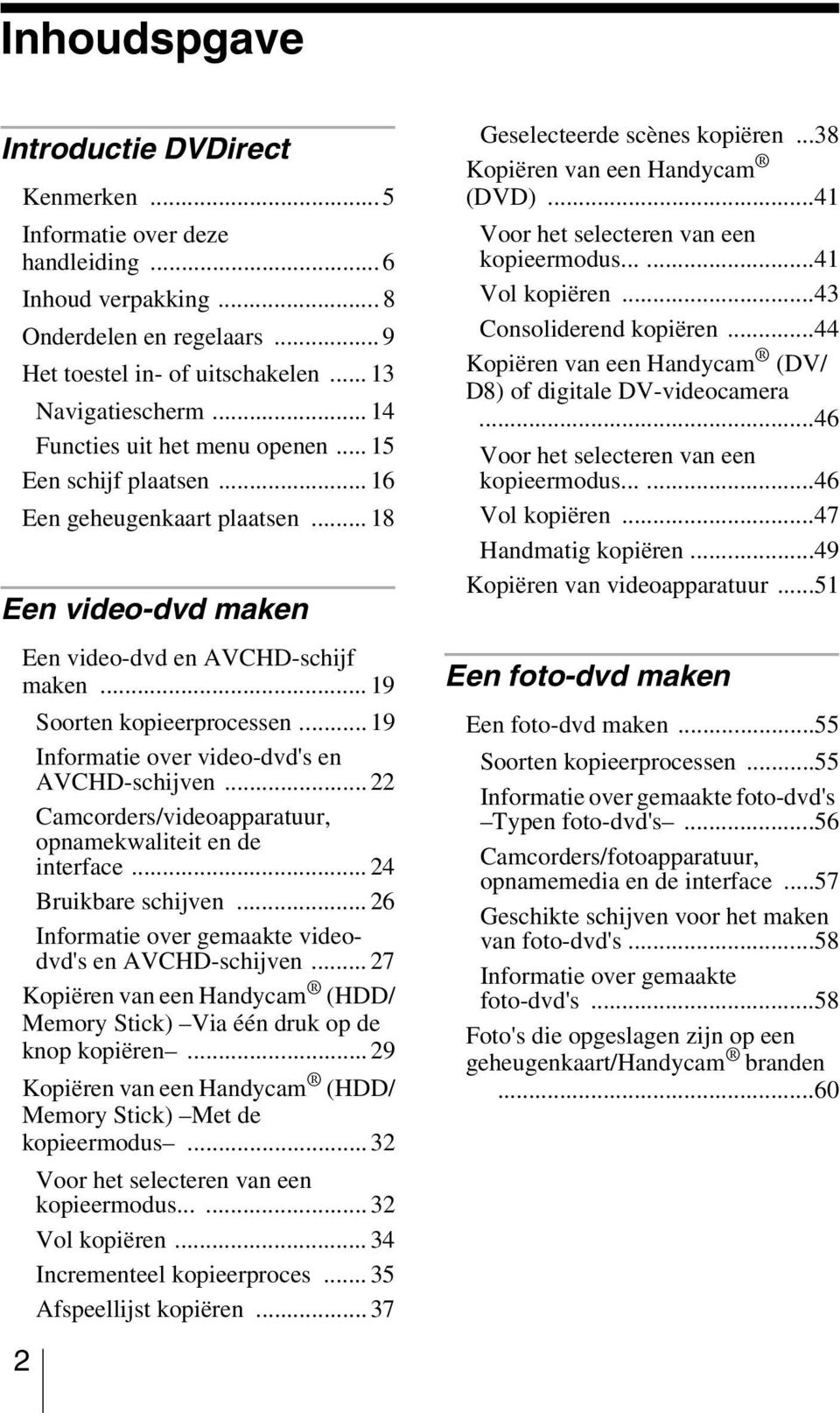 .. 19 Informatie over video-dvd's en AVCHD-schijven... 22 Camcorders/videoapparatuur, opnamekwaliteit en de interface... 24 Bruikbare schijven.