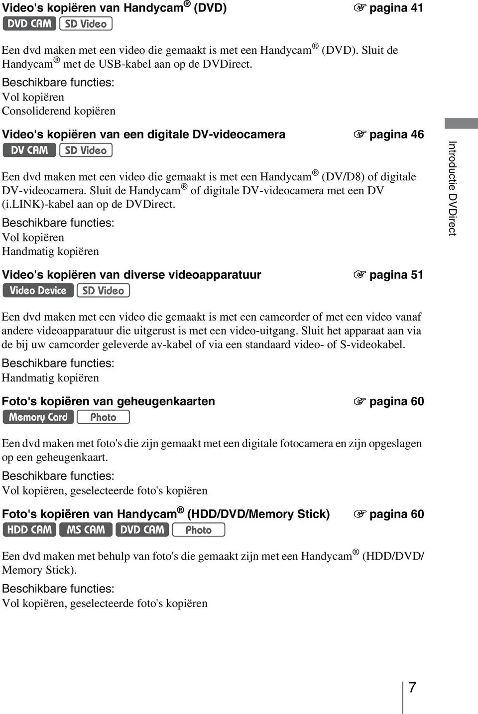 DV-videocamera. Sluit de Handycam of digitale DV-videocamera met een DV (i.link)-kabel aan op de DVDirect.