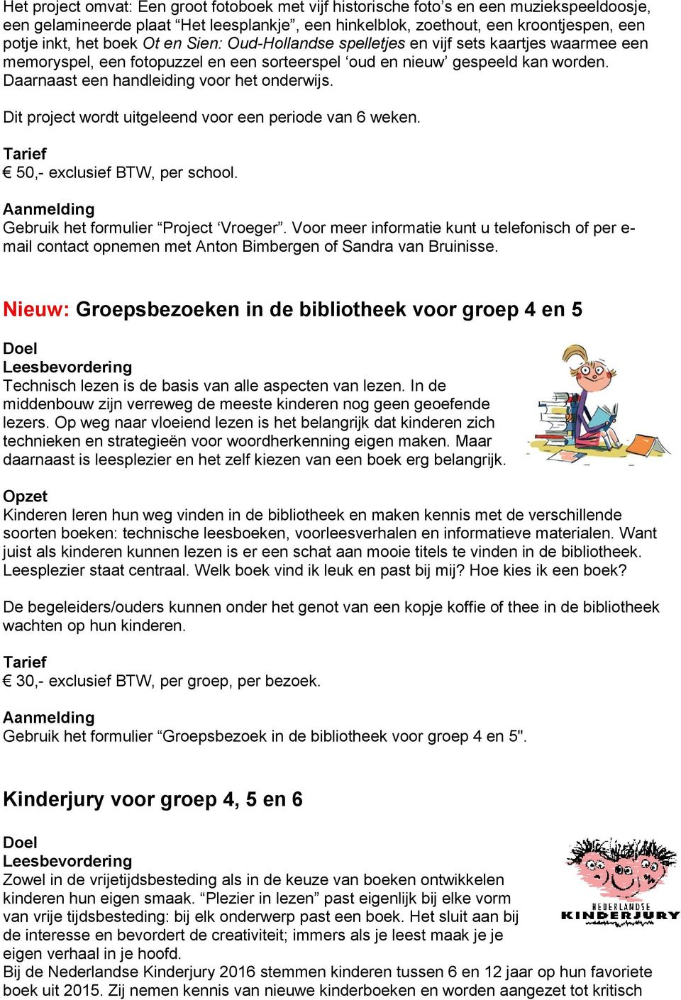 Daarnaast een handleiding voor het onderwijs. Dit project wordt uitgeleend voor een periode van 6 weken. 50,- exclusief BTW, per school. Aanmelding Gebruik het formulier Project Vroeger.