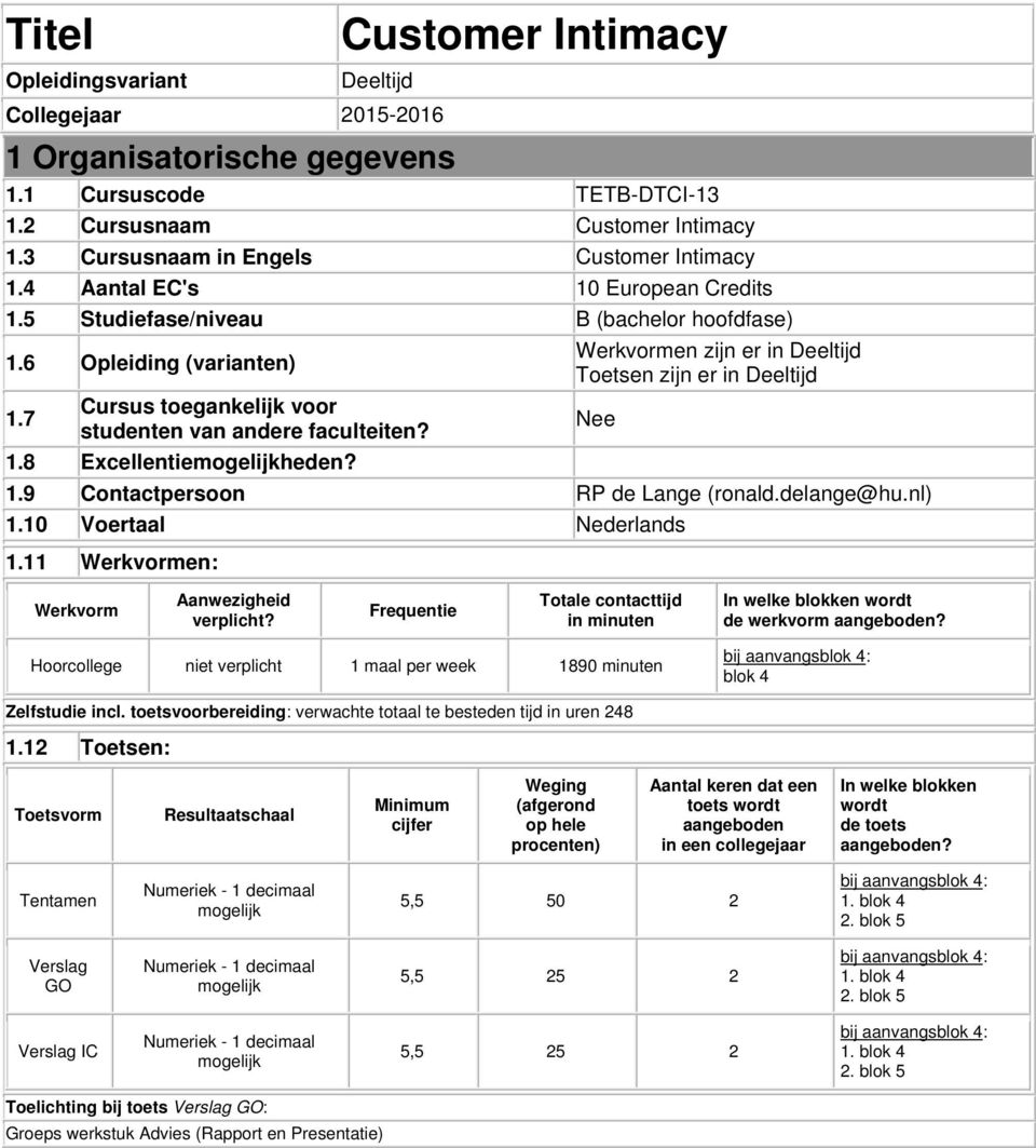 6 Opleiding (varianten) Werkvormen zijn er in Deeltijd Toetsen zijn er in Deeltijd 1.7 Cursus toegankelijk voor studenten van andere faculteiten? Nee 1.8 Excellentieheden? 1.9 Contactpersoon RP de Lange (ronald.