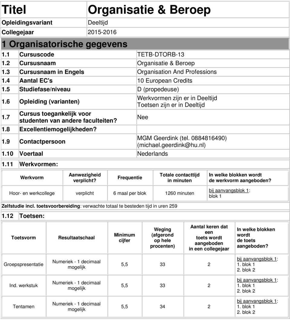 6 Opleiding (varianten) Werkvormen zijn er in Deeltijd Toetsen zijn er in Deeltijd 1.7 Cursus toegankelijk voor studenten van andere faculteiten? Nee 1.8 Excellentieheden? 1.9 Contactpersoon MGM Geerdink (tel.