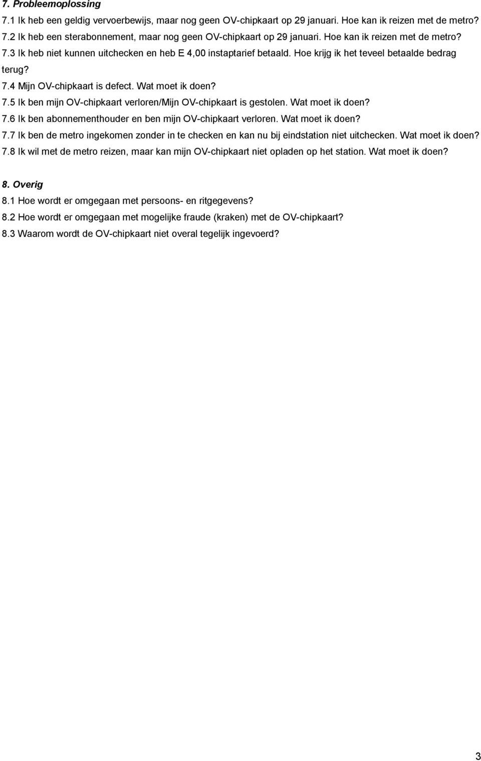 7.5 Ik ben mijn OV-chipkaart verloren/mijn OV-chipkaart is gestolen. Wat moet ik doen? 7.6 Ik ben abonnementhouder en ben mijn OV-chipkaart verloren. Wat moet ik doen? 7.7 Ik ben de metro ingekomen zonder in te checken en kan nu bij eindstation niet uitchecken.