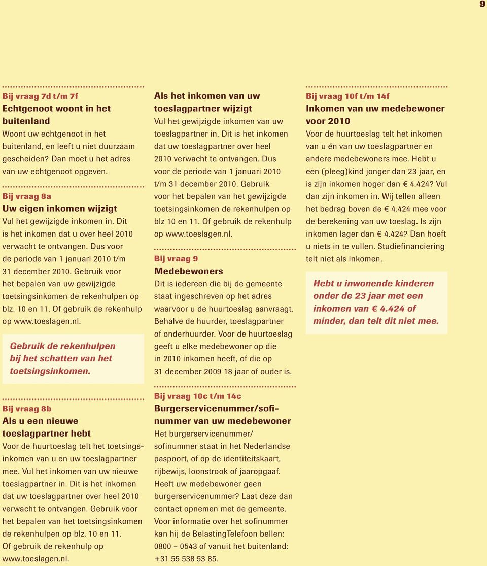 Gebruik voor het bepalen van uw gewijzigde toetsingsinkomen de rekenhulpen op blz. 10 en 11. Of gebruik de rekenhulp op www.toeslagen.nl.