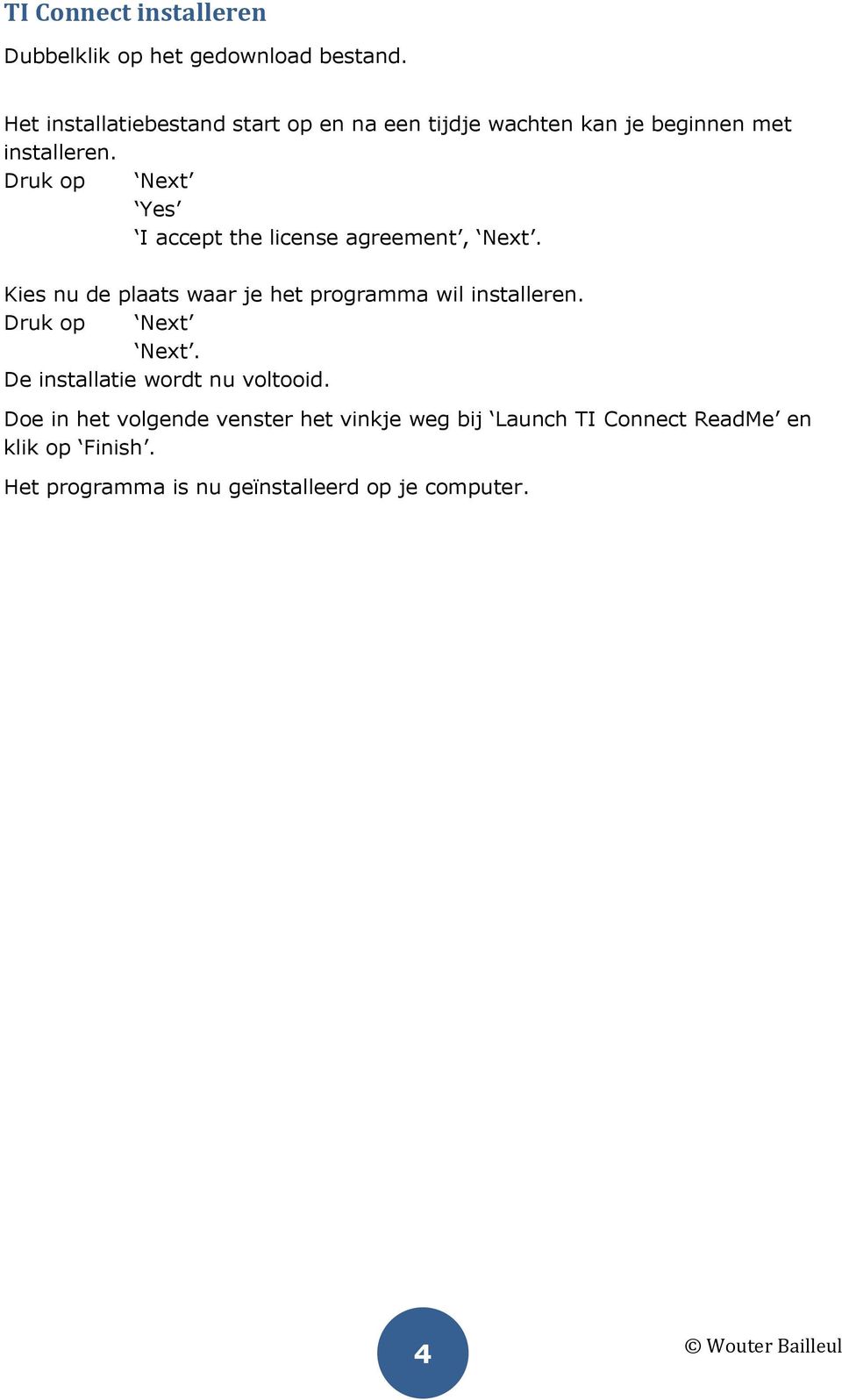 Druk op Next Yes I accept the license agreement, Next. Kies nu de plaats waar je het programma wil installeren.