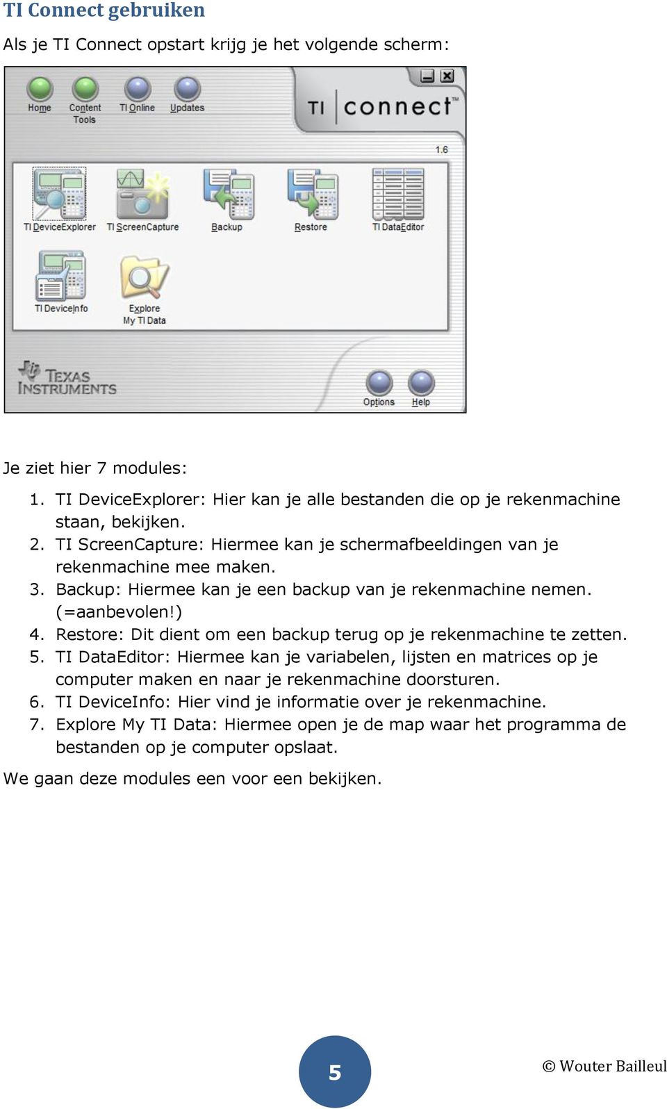 Restore: Dit dient om een backup terug op je rekenmachine te zetten. 5. TI DataEditor: Hiermee kan je variabelen, lijsten en matrices op je computer maken en naar je rekenmachine doorsturen.