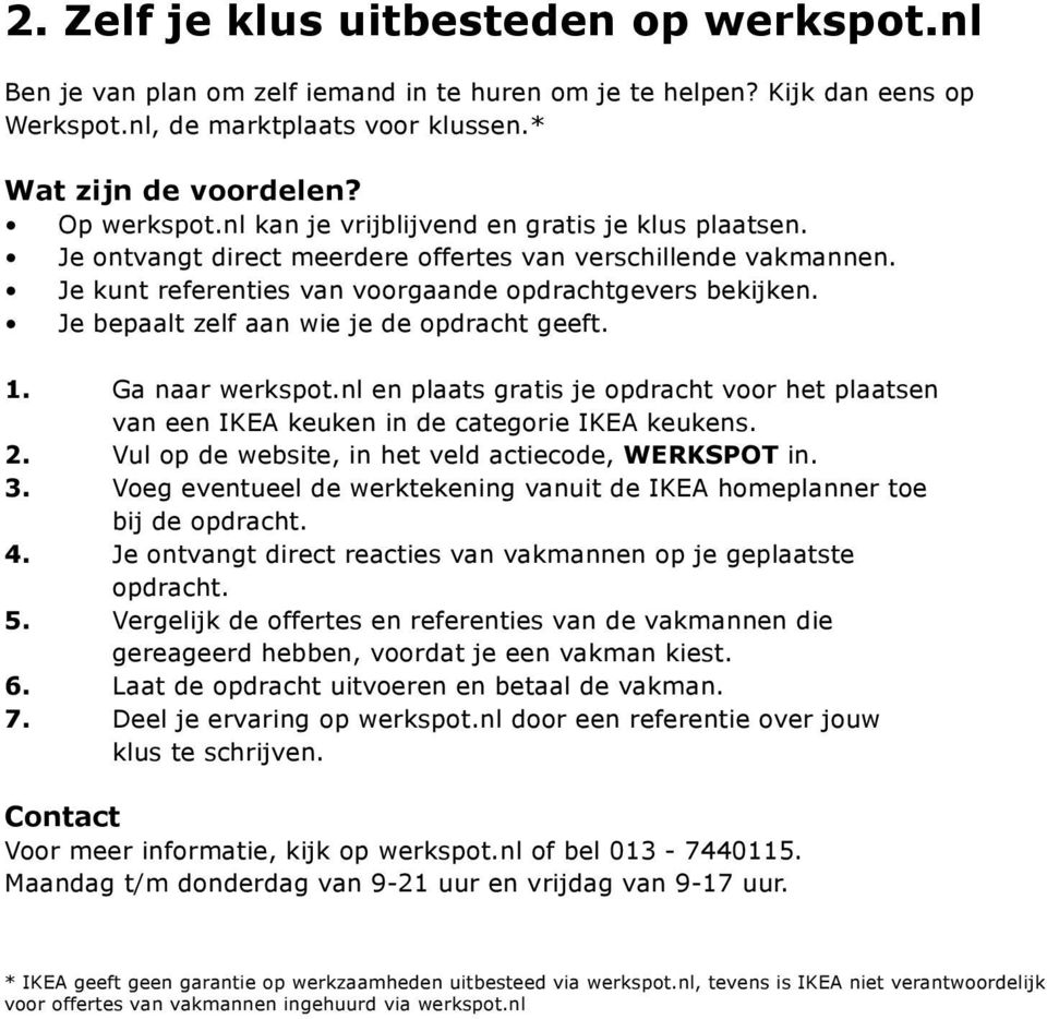 Je bepaalt zelf aan wie je de opdracht geeft. 1. Ga naar werkspot.nl en plaats gratis je opdracht voor het plaatsen van een IKEA keuken in de categorie IKEA keukens. 2.