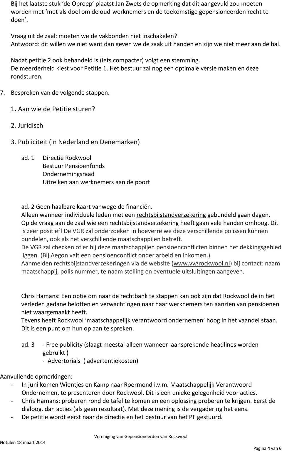 Nadat petitie 2 ook behandeld is (iets compacter) volgt een stemming. De meerderheid kiest voor Petitie 1. Het bestuur zal nog een optimale versie maken en deze rondsturen. 7.