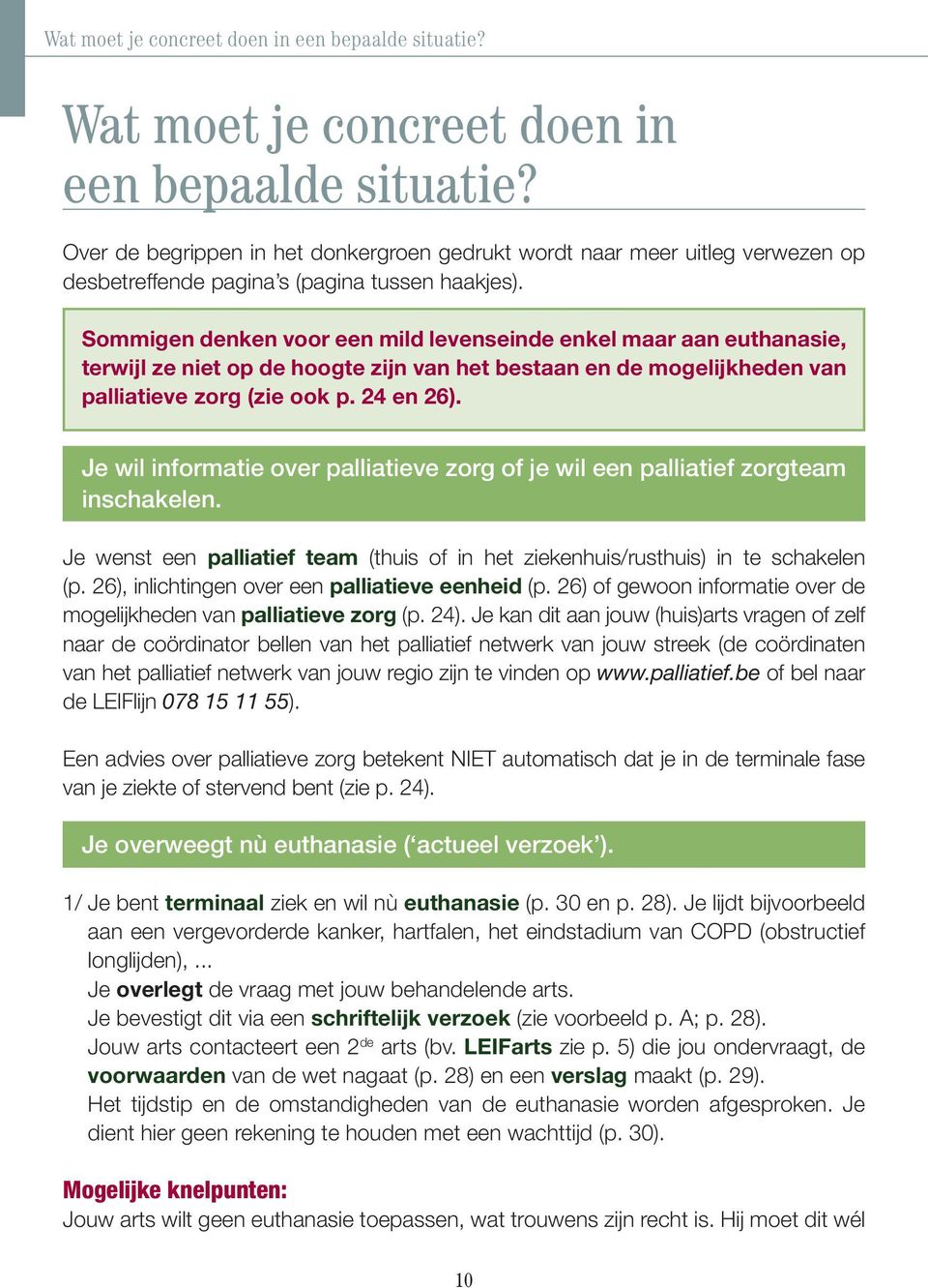 Sommigen denken voor een mild levenseinde enkel maar aan euthanasie, terwijl ze niet op de hoogte zijn van het bestaan en de mogelijkheden van palliatieve zorg (zie ook p. 24 en 26).